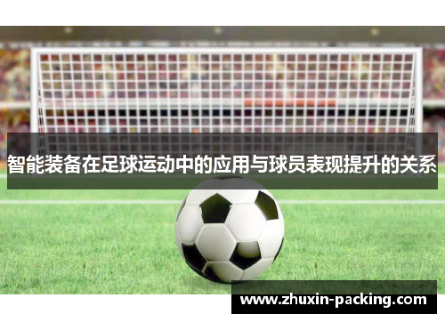 智能装备在足球运动中的应用与球员表现提升的关系